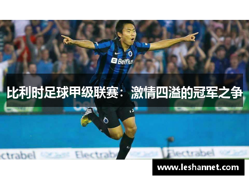 比利时足球甲级联赛:激情四溢的冠军之争 比利时足球甲级联赛:激情四溢的冠军之争