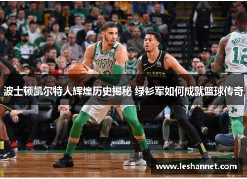 波士顿凯尔特人辉煌历史揭秘 绿衫军如何成就篮球传奇 波士顿凯尔特人辉煌历史揭秘 绿衫军如何成就篮球传奇