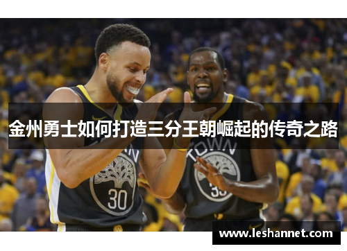 金州勇士如何打造三分王朝崛起的传奇之路 金州勇士如何打造三分王朝崛起的传奇之路