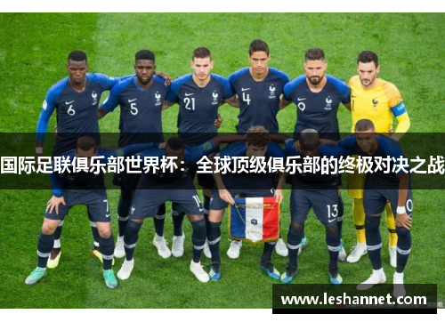 国际足联俱乐部世界杯:全球顶级俱乐部的终极对决之战 国际足联俱乐部世界杯:全球顶级俱乐部的终极对决之战
