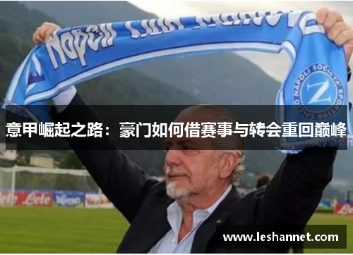 意甲崛起之路:豪门如何借赛事与转会重回巅峰 意甲崛起之路:豪门如何借赛事与转会重回巅峰