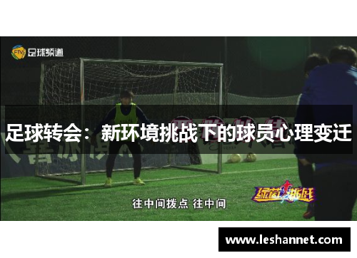 足球转会:新环境挑战下的球员心理变迁 足球转会:新环境挑战下的球员心理变迁