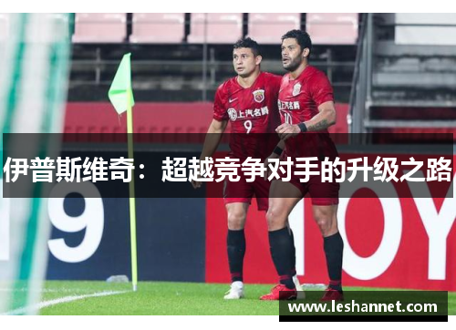 伊普斯维奇:超越竞争对手的升级之路 伊普斯维奇:超越竞争对手的升级之路